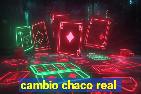 cambio chaco real